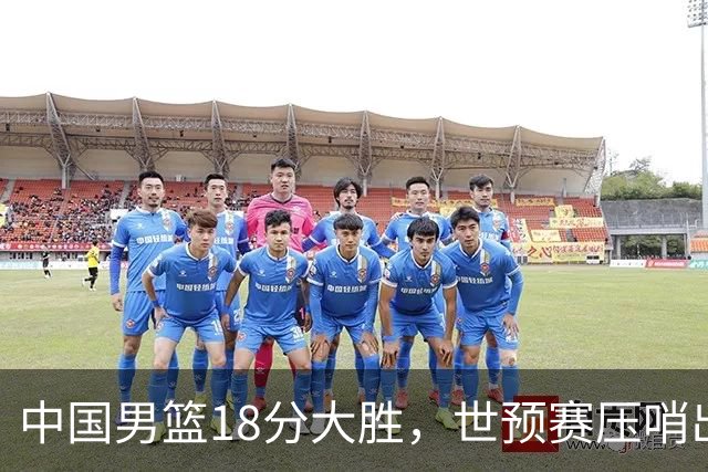 中国男篮18分大胜，世预赛压哨出线！剩一个悬念：日韩或联手做局