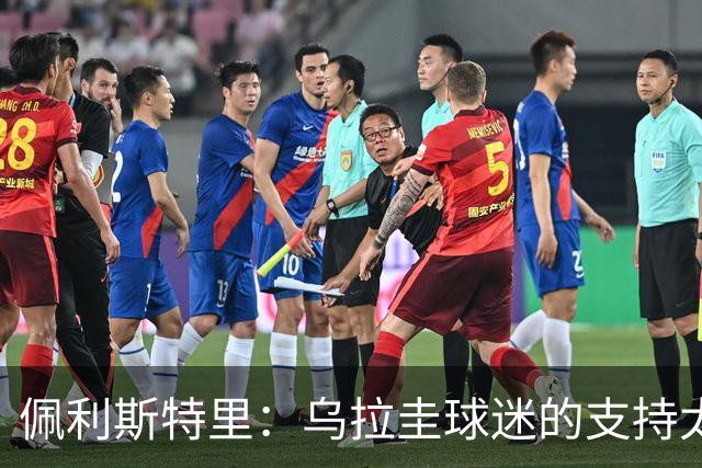 佩利斯特里：乌拉圭球迷的支持太给力了，我们会一场一场拼