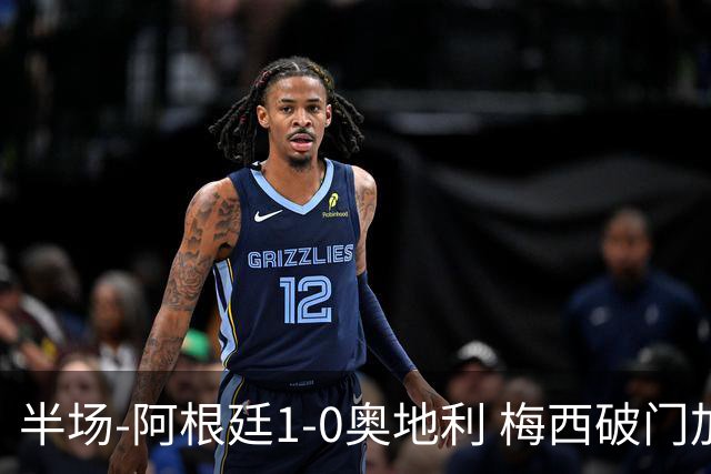 半场-阿根廷1-0奥地利 梅西破门加冕世界杯射手王+失点劳塔罗造点
