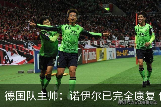 德国队主帅：诺伊尔已完全康复 他的身体状态可以首发