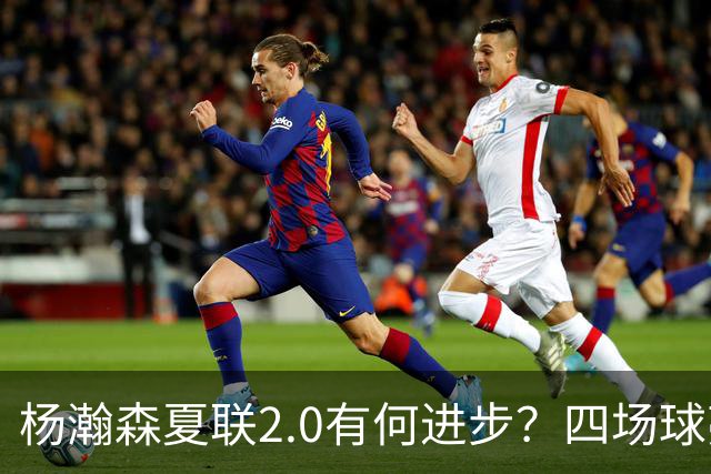 杨瀚森夏联2.0有何进步？四场球亮点与隐忧同在