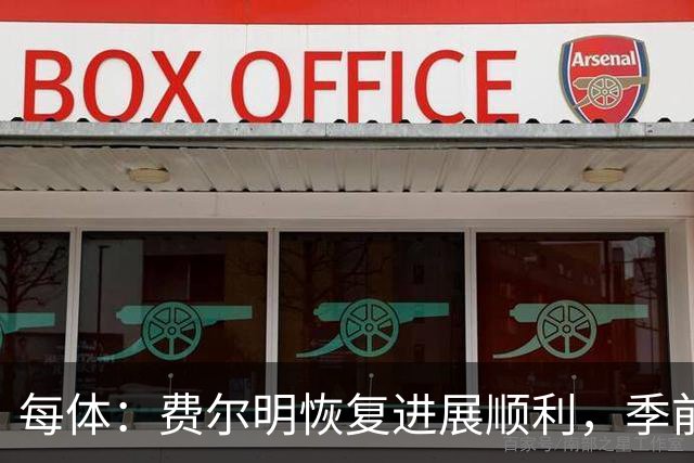 每体：费尔明恢复进展顺利，季前赛初期就已经可以听从弗里克调遣