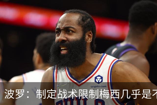 波罗：制定战术限制梅西几乎是不可能的，我们需要更多关注自身