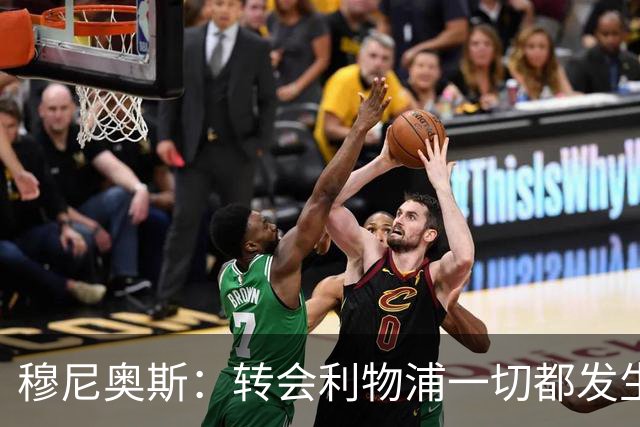 穆尼奥斯：转会利物浦一切都发生得太快，但你不能让这种机会溜走