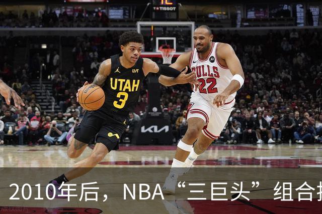 2010年后，NBA“三巨头”组合排名：勇士高居第一，篮网成意难平