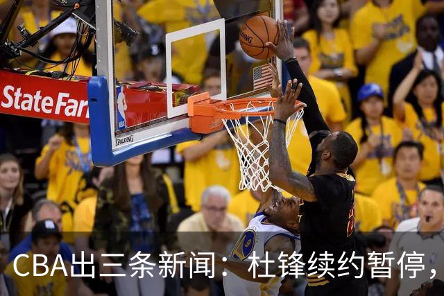 CBA出三条新闻：杜锋续约暂停，胡明轩夜里发声，两位年轻球员入选国青队