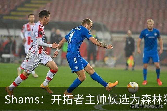 Shams：开拓者主帅候选为森林狼助教诺里&绿军年轻助教拉什布鲁克